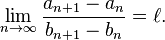  \lim_{n \to \infty} \frac{a_{n+1}-a_n}{b_{n+1}-b_n}=\ell.\ 