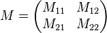M=\left( \begin{matrix}
   {{M}_{11}} & {{M}_{12}}  \\
   {{M}_{21}} & {{M}_{22}}  \\
\end{matrix} \right)