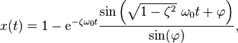  x(t) = 1 - \mathrm{e}^{-\zeta \omega_0 t} \frac{\sin \left( \sqrt{1-\zeta^2} \ \omega_0 t + \varphi \right)}{\sin(\varphi)},