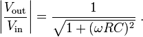  \left| \frac{V_\mathrm{out}}{V_\mathrm{in}} \right| = \frac{1}{\sqrt{1 + (\omega R C)^2}} \ . 