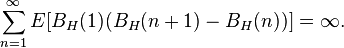 \sum_{n=1}^\infty E[B_H (1)(B_H (n+1)-B_H (n))] = \infty.