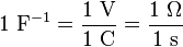 1~\text{F}^{-1} = \frac{1~\text{V}}{1~\text{C}}=\frac{1~\Omega}{1~\text{s}}