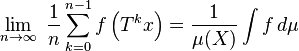 \lim_{n\rightarrow\infty}\; \frac{1}{n} \sum_{k=0}^{n-1} f\left(T^k x\right) = \frac 1{\mu(X)}\int f\,d\mu 