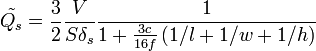 
\tilde{Q_s} = \frac{3}{2} \frac{V}{S\delta_s} \frac{1}{1+\frac{3c}{16f}\left(1/l + 1/w + 1/h \right)}
