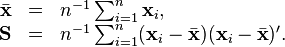 
\begin{array}{rcl}
\bar{\mathbf{x}} & = & n^{-1}\sum_{i=1}^{n} \mathbf{x}_i ,\\
\mathbf{S} & = & n^{-1}\sum_{i=1}^{n} (\mathbf{x}_i - \bar{\mathbf{x}})(\mathbf{x}_i - \bar{\mathbf{x}})' .
\end{array}
