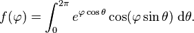 f(\varphi) = \int_0^{2\pi} e^{\varphi\cos\theta} \cos(\varphi\sin\theta)\;\mathrm{d}\theta.