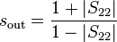 s_\mathrm{out} = \frac{1+\left|S_{22}\right|}{1-\left|S_{22}\right|}\,