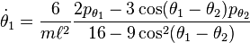 
{\dot \theta_1} = \frac{6}{m\ell^2} \frac{ 2 p_{\theta_1} - 3 \cos(\theta_1-\theta_2) p_{\theta_2}}{16 - 9 \cos^2(\theta_1-\theta_2)}
