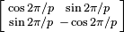 \left [\begin{smallmatrix}
\cos 2\pi/p & \sin 2\pi/p \\
\sin 2\pi/p & -\cos 2\pi/p \\
\end{smallmatrix}\right ]
