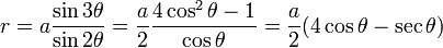 r= a \frac{\sin 3\theta}{\sin 2\theta} = {a \over 2} \frac{4 \cos^2 \theta - 1} {\cos \theta} = {a \over 2} (4 \cos \theta - \sec \theta)