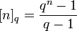 [n]_q = \frac{q^n - 1}{q - 1}