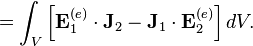 = \int_V \left[ \mathbf{E}_1^{(e)} \cdot \mathbf{J}_2 - \mathbf{J}_1 \cdot \mathbf{E}_2^{(e)} \right] dV.