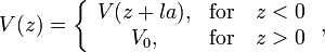 
\begin{align}
V(z)=\left\{
\begin{array}{cc}
  V(z+la),& \textrm{for}\quad z<0 \\
  V_0,&\textrm{for} \quad z>0
\end{array}\right.,
\end{align}
