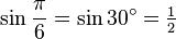 \sin\frac{\pi}{6}=\sin 30^\circ=\tfrac{1}{2}\,