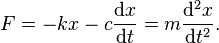  F = -kx - c\frac{\mathrm{d}x}{\mathrm{d}t} = m \frac{\mathrm{d}^2x}{\mathrm{d}t^2}.