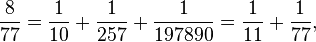 \frac{8}{77}=\frac{1}{10}+\frac{1}{257}+\frac{1}{197890}=\frac{1}{11}+\frac{1}{77},