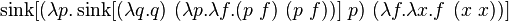  \operatorname{sink}[(\lambda p.\operatorname{sink}[(\lambda q.q)\ (\lambda p. \lambda f.(p\ f)\ (p\ f))]\ p)\ (\lambda f.\lambda x.f\ (x\ x))] 