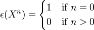 \epsilon(X^n)=\begin{cases}1& \mbox{if } n=0\\
0& \mbox{if } n>0 \end{cases}