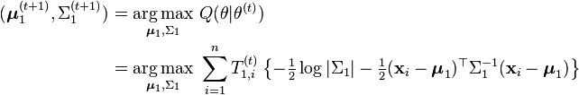 \begin{align}(\boldsymbol{\mu}_1^{(t+1)},\Sigma_1^{(t+1)})
&= \underset{\boldsymbol{\mu}_1,\Sigma_1} {\operatorname{arg\,max}}\  Q(\theta | \theta^{(t)} ) \\
&= \underset{\boldsymbol{\mu}_1,\Sigma_1} {\operatorname{arg\,max}}\  \sum_{i=1}^n T_{1,i}^{(t)} \left\{ -\tfrac{1}{2} \log |\Sigma_1| -\tfrac{1}{2}(\mathbf{x}_i-\boldsymbol{\mu}_1)^\top\Sigma_1^{-1} (\mathbf{x}_i-\boldsymbol{\mu}_1) \right\}
\end{align}
