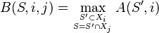 B(S,i,j)=\max_{S'\subset X_i\atop S=S'\cap X_j} A(S',i)