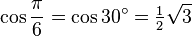 \cos\frac{\pi}{6}=\cos 30^\circ=\tfrac{1}{2}\sqrt3\,