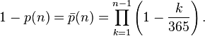1-p(n) = \bar p(n) = \prod_{k=1}^{n-1}\left(1-{k \over 365}\right) .