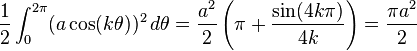 
    \frac{1}{2}\int_{0}^{2\pi}(a\cos (k\theta))^2\,d\theta = \frac {a^2}{2} \left(\pi + \frac{\sin(4k\pi)}{4k}\right) = \frac{\pi a^2}{2}
