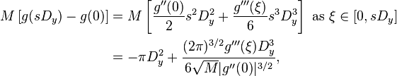 \begin{align}
M\left[g(sD_y)-g(0)\right] & = M\left[ \frac{g''(0)}{2}s^2D_y^2 +\frac{g'''(\xi)}{6}s^3D_y^3 \right] \,\, \text{as}\,\, \xi\in[0,sD_y] \\
    & = -\pi D_y^2 +\frac{(2\pi)^{3/2}g'''(\xi)D_y^3}{6\sqrt{M}|g''(0)|^{3/2}},
\end{align}