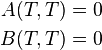 
 \begin{align}
  A(T,T)&=0\\
  B(T,T)&=0
 \end{align}
