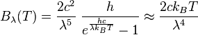 B_\lambda(T) = \frac{2 c^2}{\lambda^5}~\frac{h}{e^\frac{hc}{\lambda k_B T}-1} \approx \frac{2c k_B T}{\lambda^4}