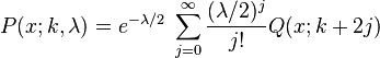 P(x; k, \lambda ) = e^{-\lambda/2}\; \sum_{j=0}^\infty  \frac{(\lambda/2)^j}{j!} Q(x; k+2j)