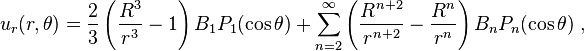 
 u_r(r,\theta)=\frac 2 3 \left(\frac{R^3}{r^3} -1\right)B_1P_1(\cos\theta)+\sum_{n=2}^{\infty}\left(\frac{R^{n+2}}{r^{n+2}}-\frac{R^n}{r^n}\right)B_nP_n(\cos\theta)\;,
