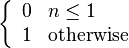 \left\{\begin{array}{ll}0 & n \le 1\\ 1 & \text{otherwise}\end{array}\right.