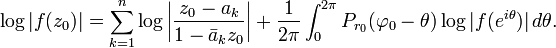 \log |f(z_0)| = \sum_{k=1}^n \log \left|\frac{z_0-a_k}{1-\bar {a}_k z_0} \right| + \frac{1}{2\pi} \int_0^{2\pi} P_{r_0}(\varphi_0-\theta) \log |f(e^{i\theta})| \, d\theta.