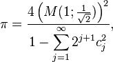 
\pi = \frac{4 \left( M(1; \frac{1}{\sqrt{2}}) \right)^2} {\displaystyle 1 - \sum_{j=1}^\infty 2^{j+1} c_j^2}
,
