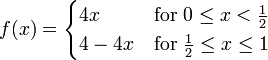 
  f(x) = \begin{cases}
  4x   & \text{for }0 \le x < \frac{1}{2}   \\
  4-4x & \text{for }\frac{1}{2} \le x \le 1
  \end{cases}
