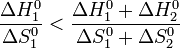  \frac {\Delta H^0_1}{\Delta S^0_1} < \frac {\Delta H^0_1 + \Delta H^0_2}{\Delta S^0_1 + \Delta S^0_2} 