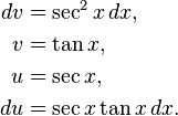 
\begin{align}
dv &{}= \sec^2 x\,dx, \\
v &{}= \tan x, \\
u &{}= \sec x, \\
du &{}= \sec x \tan x\,dx.
\end{align}
