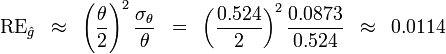 
{\rm RE}_{\hat g} \,\,\, \approx \,\,\,\left( {{\theta  \over 2}} \right)^2 {{\sigma _\theta  } \over \theta }\,\,\, = \,\,\,\left( {{{0.524} \over 2}} \right)^2 {{0.0873} \over {0.524}}\,\,\, \approx \,\,\,0.0114