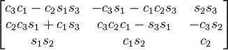 \begin{bmatrix}
c_3 c_1 - c_2 s_1 s_3 & - c_3 s_1 - c_1 c_2 s_3 & s_2 s_3 \\
c_2 c_3 s_1 + c_1 s_3 & c_3 c_2 c_1 - s_3 s_1 & - c_3 s_2 \\
s_1 s_2 & c_1 s_2 & c_2
\end{bmatrix}