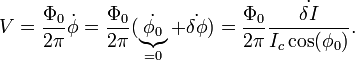 
V = \frac{\Phi_0}{2\pi}\dot{\phi} 
= \frac{\Phi_0}{2\pi}(\underbrace{\dot{\phi_0}}_{=0} + \dot{\delta\phi})
= \frac{\Phi_0}{2\pi} \frac{\dot{\delta I}}{I_c \cos(\phi_0)}.
