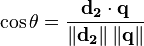 
\cos{\theta} = \frac{\mathbf{d_2} \cdot \mathbf{q}}{\left\| \mathbf{d_2} \right\| \left \| \mathbf{q} \right\|}
