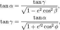 
\begin{align}
\tan\alpha &= \frac{\tan\gamma}{\sqrt{1-e^2\cos^2\beta}}, \\
\tan\gamma &= \frac{\tan\alpha}{\sqrt{1+e'^2\cos^2\phi}},
\end{align}
