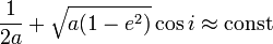 \frac{1}{2a} + \sqrt{a(1-e^2)} \cos i \approx {\rm const}