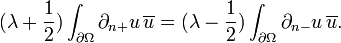 \displaystyle{(\lambda +{1\over 2}) \int_{\partial\Omega} \partial_{n+}u \, \overline{u} =(\lambda -{1\over 2}) \int_{\partial\Omega} \partial_{n-}u \, \overline{u}.}