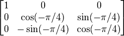 \begin{bmatrix}1&0&0\\
0& \cos(- \pi/4)& \sin(- \pi/4)\\
0& -\sin(- \pi/4)& \cos(- \pi/4)\end{bmatrix}
