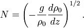  N = \left(-\frac{g}{\rho_0} \frac{d\rho_0}{dz}\right)^{1/2}.