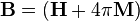 \mathbf{B} = (\mathbf{H} + 4 \pi \mathbf{M} )