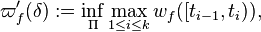 
    \varpi'_{f} (\delta) := \inf_{\Pi} \max_{1 \leq i \leq k} w_{f} ([t_{i - 1}, t_{i})),
  