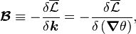 \displaystyle \boldsymbol{\mathcal{B}}\equiv-\frac{\delta \overline{\mathcal{L}}}{\delta \boldsymbol{k}} = -\frac{\delta \overline{\mathcal{L}}}{\delta \left( \boldsymbol{\nabla} \theta \right)},